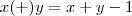 x (+) y = x + y - 1