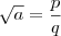 \sqrt{a} = \frac{p}{q} \sqrt{a} = \frac{p}{q}