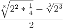 \frac{\sqrt[3]{{2}^{2} * \frac{1}{4}}-\sqrt[3]{{2}^{3}}}{2}