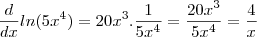 \frac {d}{dx} ln(5x^4) = 20x^3.\frac{1}{5x^4} = \frac{20x^3}{5x^4} = \frac{4}{x} \frac {d}{dx} ln(5x^4) = 20x^3.\frac{1}{5x^4} = \frac{20x^3}{5x^4} = \frac{4}{x}
