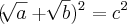 (\sqrt[]{a} + \sqrt[]{b})^2 = c^2
