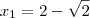 x_1=2-\sqrt{2}