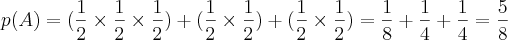 p(A)=(\frac{1}{2}\times\frac{1}{2}\times\frac{1}{2})+(\frac{1}{2}\times\frac{1}{2})+(\frac{1}{2}\times\frac{1}{2})=\frac{1}{8}+\frac{1}{4}+\frac{1}{4}=\frac{5}{8}