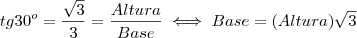 tg 30^o = \frac{\sqrt{3}}{3} = \frac{Altura}{Base} \iff Base = (Altura)\sqrt{3}
