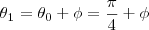 {\theta}_{1} = {\theta}_{0} + \phi = \frac{\pi}{4} + \phi {\theta}_{1} = {\theta}_{0} + \phi = \frac{\pi}{4} + \phi