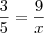 \frac35 = \frac{9}{x} \frac35 = \frac{9}{x}