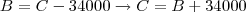 B=C-34000\rightarrow C=B+34000