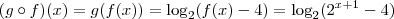 (g \circ f)(x) = g(f(x)) = \log_2 (f(x)-4) = \log_2 (2^{x+1} -4)