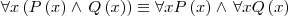 \forall x \left(P\left(x \right) \wedge \, Q \left( x \right) \right) \equiv \forall x P\left(x \right) \wedge  \,\forall x Q\left(x \right)