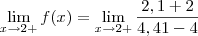 \lim_{x\rightarrow2+}f(x)=\lim_{x\rightarrow2+}\frac{2,1+2}{4,41-4} \lim_{x\rightarrow2+}f(x)=\lim_{x\rightarrow2+}\frac{2,1+2}{4,41-4}