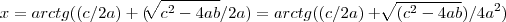 x=arctg((c/2a)+(\sqrt[]{{c}^{2}-4ab}/2a)=arctg((c/2a)+\sqrt[]{({c}^{2}-4ab})/4{a}^{2}})