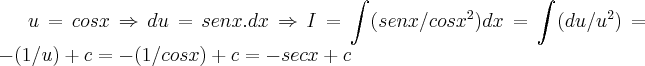 u=cosx\Rightarrow du=senx.dx\Rightarrow I=\int_{}^{}(senx/{cosx}^{2})dx=\int_{}^{}(du/{u}^{2})=-(1/u)+c=-(1/cosx)+c=-secx+c u=cosx\Rightarrow du=senx.dx\Rightarrow I=\int_{}^{}(senx/{cosx}^{2})dx=\int_{}^{}(du/{u}^{2})=-(1/u)+c=-(1/cosx)+c=-secx+c