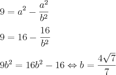 \\\\ 9=a^{2}-\frac{a^{2}}{b^{2}} \\\\ 9=16-\frac{16}{b^{2}} \\\\ 9b^{2}=16b^{2}-16\Leftrightarrow b=\frac{4\sqrt{7}}{7} \\\\ 9=a^{2}-\frac{a^{2}}{b^{2}} \\\\ 9=16-\frac{16}{b^{2}} \\\\ 9b^{2}=16b^{2}-16\Leftrightarrow b=\frac{4\sqrt{7}}{7}