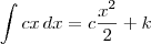 \int cx \,dx = c\frac{x^2}{2}+k \int cx \,dx = c\frac{x^2}{2}+k