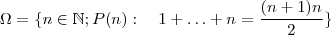 \Omega = \{ n \in \mathbb{N} ; P(n) : \quad 1+ \hdots + n = \frac{(n+1)n}{2} \} \Omega = \{ n \in \mathbb{N} ; P(n) : \quad 1+ \hdots + n = \frac{(n+1)n}{2} \}
