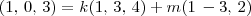 (1,\,0,\,3)= k(1,\,3,\,4) + m(1\,-3,\,2) (1,\,0,\,3)= k(1,\,3,\,4) + m(1\,-3,\,2)