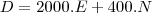 D = 2000.E + 400.N