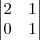 \begin{vmatrix}
 2 & 1 \\ 
  0 & 1 
\end{vmatrix}