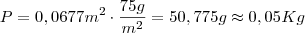 P = 0,0677 m^2 \cdot \frac{75g}{m^2} = 50,775 g \approx 0,05 Kg