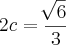 2c = \frac{\sqrt[]{6}}{3}