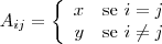 \begin{equation*}
A_{ij} = \left\{
\begin{array}{rl}
x & \text{se } i = j\\
y & \text{se } i \neq j\\

\end{array} \right.
\end{equation*}