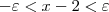 -\varepsilon<x-2<\varepsilon -\varepsilon<x-2<\varepsilon
