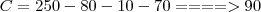C = 250 - 80 - 10 - 70 ====> 90