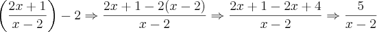 \left(\frac {2x +1} {x-2} \right)-2 \Rightarrow \frac{2x+1-2(x-2)}{x-2} \Rightarrow \frac{2x+1-2x+4}{x-2} \Rightarrow \frac{5}{x-2}