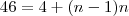 46 = 4 + (n - 1)n 46 = 4 + (n - 1)n