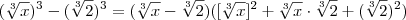 (\sqrt[3]{x})^3 - (\sqrt[3]{2})^3 =  (\sqrt[3]{x} - \sqrt[3]{2} )( [\sqrt[3]{x}]^2 + \sqrt[3]{x} \cdot \sqrt[3]{2} + (\sqrt[3]{2})^2)