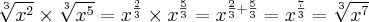 \sqrt[3]{{x}^{2}} \times \sqrt[3]{{x}^{5}}= {x}^{\frac{2}{3}} \times {x}^{\frac{5}{3}} = {x}^{\frac{2}{3} + \frac{5}{3}}={x}^{\frac{7}{3}} =  \sqrt[3]{{x}^{7}}