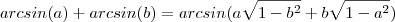 arcsin(a) + arcsin(b) = arcsin(a \sqrt{1-b^2} + b \sqrt{1-a^2}) arcsin(a) + arcsin(b) = arcsin(a \sqrt{1-b^2} + b \sqrt{1-a^2})