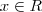 x \in R x \in R