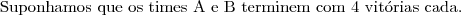 \text{Suponhamos que os times A e B terminem com 4 vit\'orias cada. } \text{Suponhamos que os times A e B terminem com 4 vit\'orias cada. }