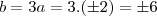 b=3a=3.(\pm 2)=\pm 6