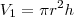 V_1 = \pi r^2 h