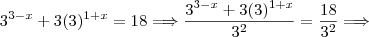 3^{3-x} + 3(3)^{1+x} = 18  \Longrightarrow\frac{ 3^{3-x} + 3(3)^{1+x}}{3^2} = \frac{18}{3^2}\Longrightarrow