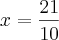 x=\frac{21}{10} x=\frac{21}{10}