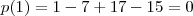 p(1) = 1 - 7 + 17 - 15 = 0