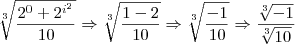 \sqrt[3]{\frac{{2}^{0}+{{2}^{{i}^{2}}}^{}}{10}}\Rightarrow
\sqrt[3]{\frac{1-2}{10}}\Rightarrow
\sqrt[3]{\frac{-1}{10}}\Rightarrow
\frac{\sqrt[3]{-1}}{\sqrt[3]{10}}