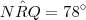 N\hat{R}Q = 78^\circ N\hat{R}Q = 78^\circ