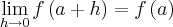 \lim_{h\rightarrow0} f\left(a+h \right)= f\left(a \right) \lim_{h\rightarrow0} f\left(a+h \right)= f\left(a \right)