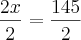 \frac{2x}{2} = \frac{145}{2}