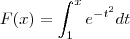 F(x) = \int_{1}^{x} {e}^{{-t}^{2}} dt