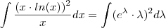 \int \frac{(x\cdot ln(x))^2}{x} dx =  \int (e^{\lambda}\cdot \lambda)^2 d\lambda