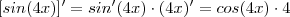 [sin(4x)]' = sin'(4x) \cdot (4x)' =  cos(4x) \cdot 4