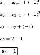 \\ \mathsf{a_n = a_{n - 1} + (- 1)^n} \\\\ \mathsf{a_3 = a_{3 - 1} + (- 1)^3} \\\\ \mathsf{a_3 = a_2 + (- 1)} \\\\ \mathsf{a_2 = 2 - 1} \\\\ \boxed{\mathsf{a_3 = 1}}