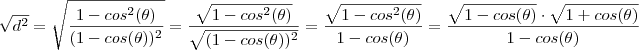 \sqrt{d^2} = \sqrt{\frac{1 - cos^2(\theta)}{(1-cos(\theta))^2}} = \frac{\sqrt{1 - cos^2(\theta)}}{\sqrt{(1 - cos(\theta))^2}} = \frac{\sqrt{1 - cos^2(\theta)}}{1 - cos(\theta)} = \frac{\sqrt{1-cos(\theta)}\cdot\sqrt{1+cos(\theta)}}{1-cos(\theta)} \sqrt{d^2} = \sqrt{\frac{1 - cos^2(\theta)}{(1-cos(\theta))^2}} = \frac{\sqrt{1 - cos^2(\theta)}}{\sqrt{(1 - cos(\theta))^2}} = \frac{\sqrt{1 - cos^2(\theta)}}{1 - cos(\theta)} = \frac{\sqrt{1-cos(\theta)}\cdot\sqrt{1+cos(\theta)}}{1-cos(\theta)}