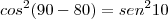 cos^2(90-80)=sen^210