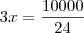 3x = \frac{10000}{24} 3x = \frac{10000}{24}